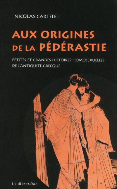 Kniha Aux origines de la pédérastie. Petites et grandes histoires homosexuelles de l'Antiquité grecque Nicolas Cartelet