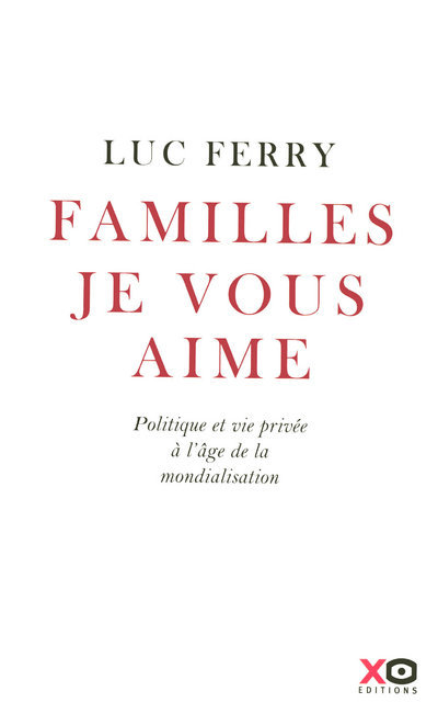 Carte Familles, je vous aime politique et vie privée à l'âge de la mondialisation Luc Ferry