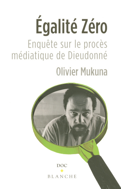 Knjiga EGALITE ZERO ENQUETE SUR LE PROCES MEDIATIQUE DE DIEUDONNE Olivier Mukuna