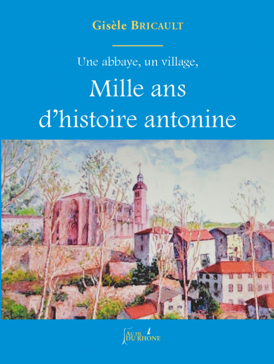 Kniha Une abbaye, un village, Mille ans d'histoire antonine Bricault