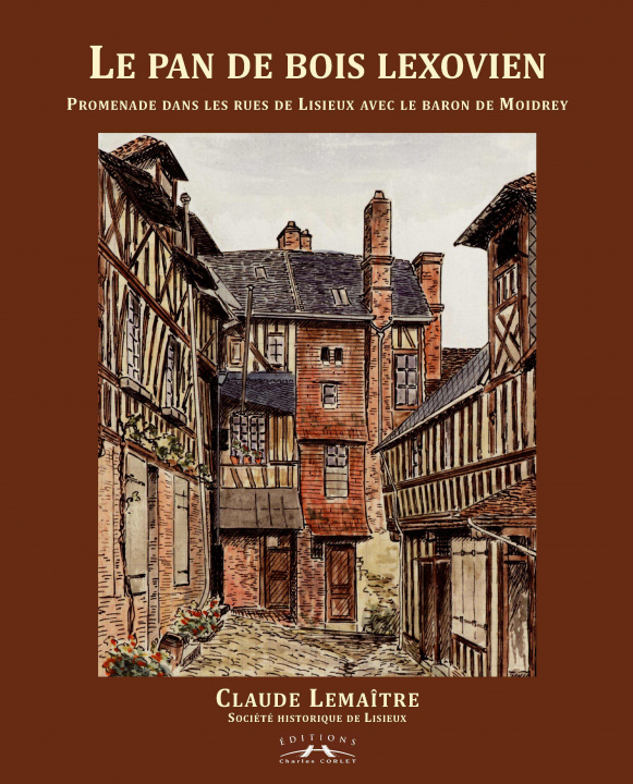 Kniha Le pan de bois lexovien - Promenades dans les rues de Lisieux avec le baron de Moidrey Lemaître