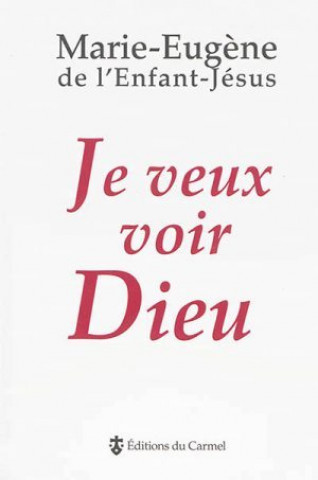 Kniha Je veux voir Dieu Marie-Eugène de l'Enfant-Jésus