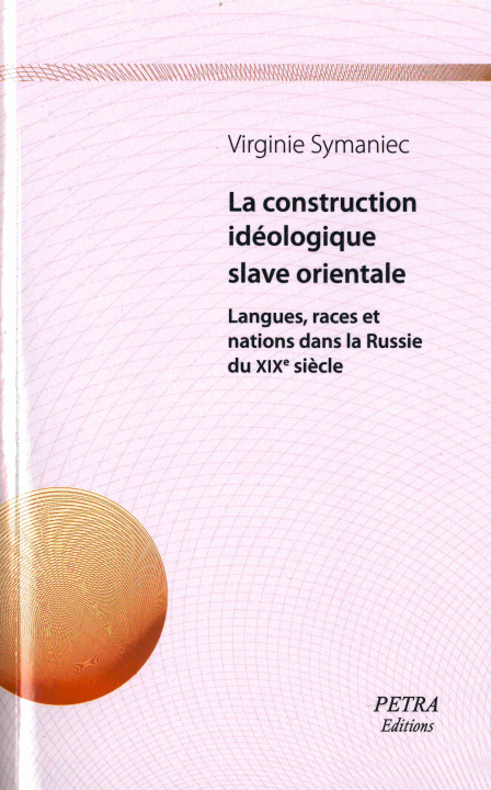 Könyv La construction idéologique slave orientale. Langues, races et nations dans la Russie du XIXe siècle Symaniec