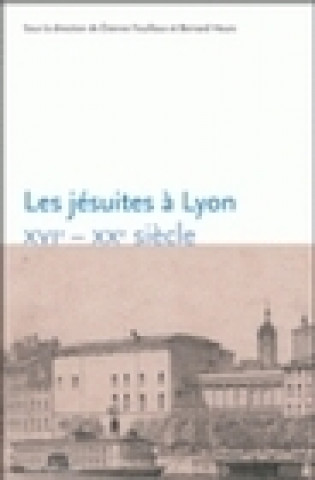 Knjiga Les jésuites à Lyon, XVIe-XXe siècle 