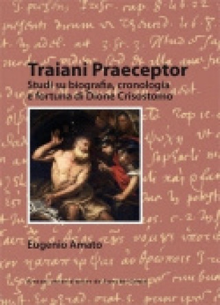 Книга Traiani praeceptor - studi su biografia, cronologia e fortuna di Dione Crisostomo Amato