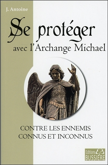Kniha Se protéger avec l'Archange Michael contre les ennemis connus et inconnus Antoine