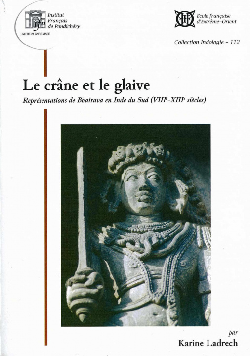 Książka Le crâne et le glaive, Représentations de Bhairava en Inde du Sud (VIIIe - XIIIe siècles) Ladrech