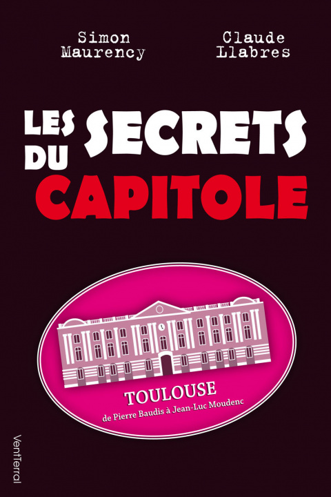 Carte Les Secrets du Capitole - Toulouse, de Pierre Baudis à Jean-Luc Moudenc - Llabrès