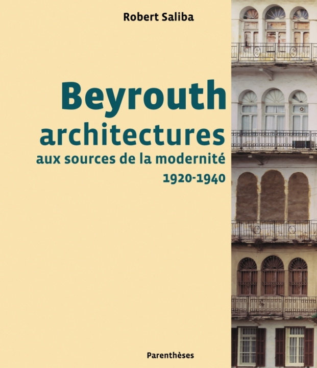 Könyv BEYROUTH, ARCHITECTURES AUX SOURCES DE LA MODERNITE Robert SALIBA