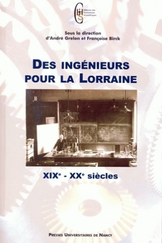 Kniha DES INGENIEURS POUR LA LORRAINE. 19E-20E SIECLES GRELON ANDRE