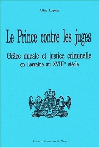 Kniha Le prince contre les juges - grâce ducale et justice criminelle en Lorraine au début du XVIIIe siècle Logette