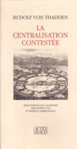 Knjiga La Centralisation contestée Thadden