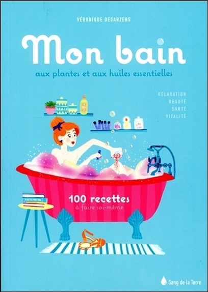 Kniha Mon bain aux plantes et aux huiles essentielles - 100 recettes à faire soi-même Desarzens