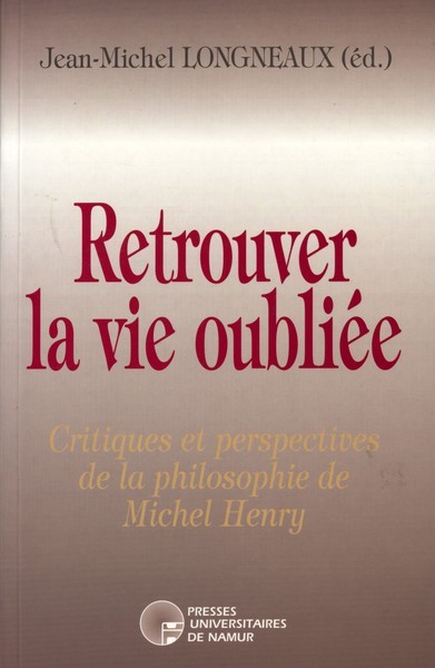 Kniha RETROUVER LA VIE OUBLIEE - CRITIQUES ET PERSPECTIVES DE LA PHILOSOPHIE DE MICHEL HENRY LONGNEAUX JEAN-M