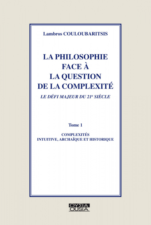 Kniha LA PHILOSOPHIE FACE A LA QUESTION DE LA COMPLEXITE 1 COMPLEXITES INTUITIVE, ARCHAIQUE ET HISTORIQUE COULOUBARITSIS