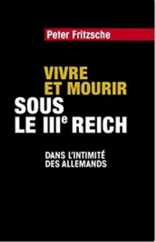 Kniha Vivre Et Mourir Sous Le Iiie Reich Dans L Intimite Des Allemands Fritzsche