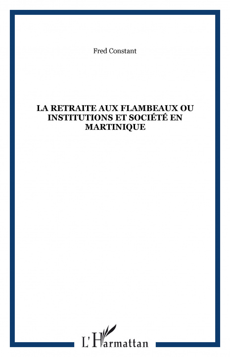 Boek La retraite aux flambeaux ou Institutions et société en Martinique Constant