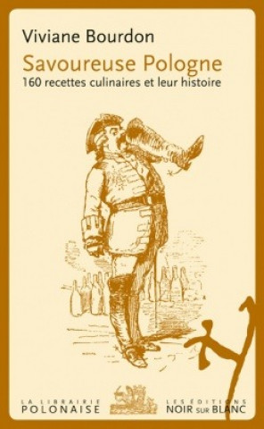 Kniha SAVOUREUSE POLOGNE 160 RECETTES CULINAIRES ET LEUR HISTOIRE Bourdon