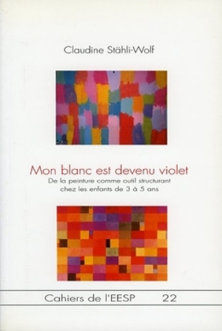 Libro MON BLANC EST DEVENU VIOLET. DE LA PEINTURE COMME OUTIL STRUCTURANT C HEZ LES ENFANTS DE 3 A 5 ANS STAHLI-WOLF CLAUDINE