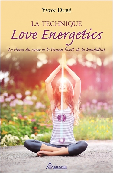 Carte La technique Love Energetics - Le chant du coeur et le Grand Eveil de la kundalini Dubé