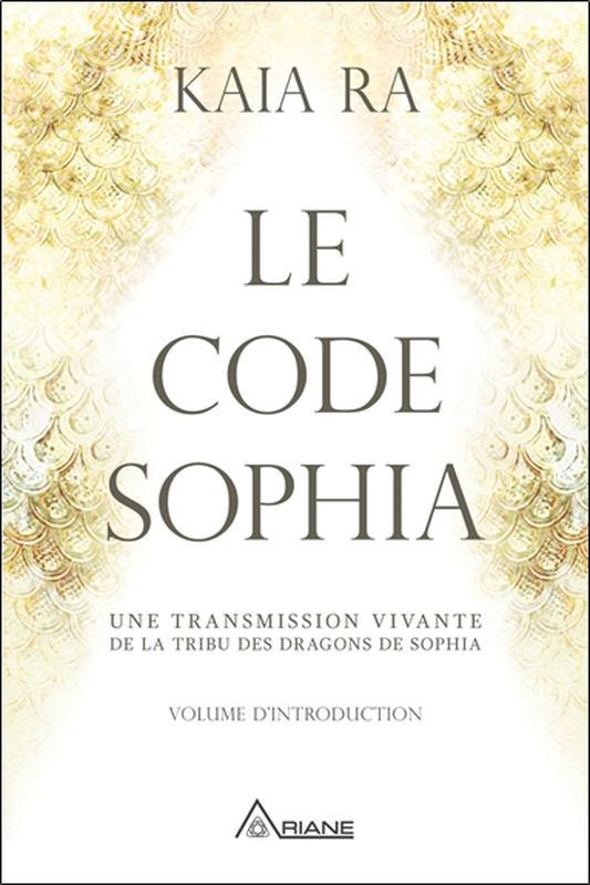 Kniha Le code Sophia - Une transmission vivante de la tribu des dragons de Sophia Kaia Ra