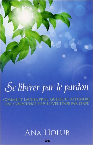 Książka Se libérer par le pardon - Comment lâcher prise, guérir et atteindre une conscience plus élevée étape par étape Holub