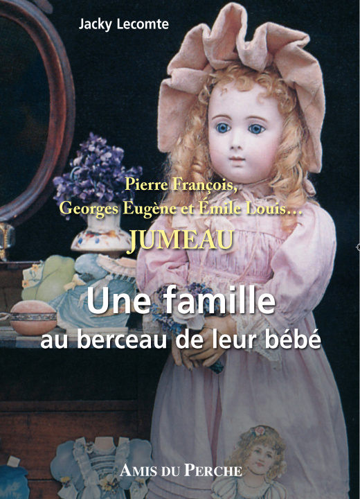 Kniha Pierre François, Georges Eugène et Emile Louis JUMEAU Une famille au berceau de leur bébé LECOMTE