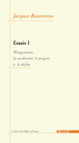 Könyv Essais 1 / Wittgenstein, la Modernité, le Progres et le D Jacques Bouveresse