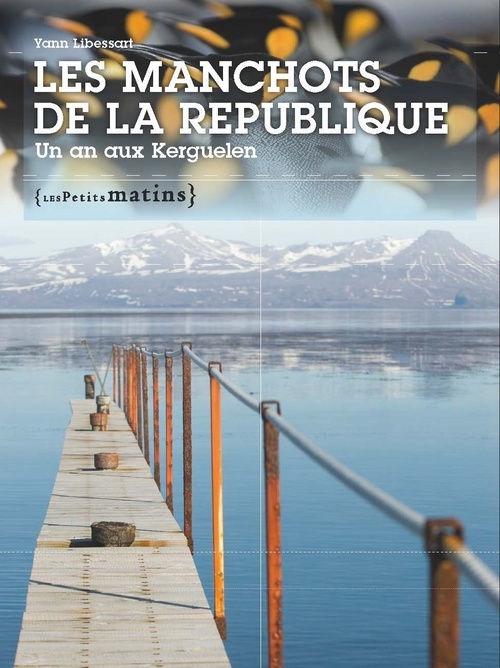 Carte Les Manchots de la République. Un an aux Kerguelen Yann Libessart