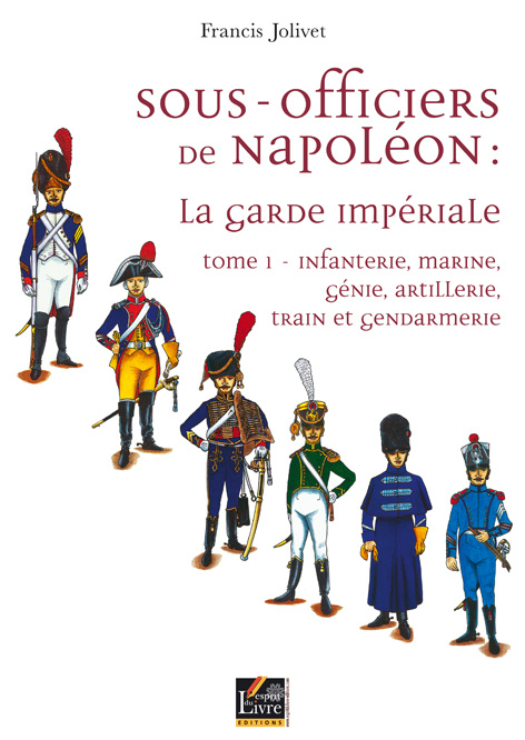 Kniha SOUS-OFFICIERS DE NAPOLEON, INFANTERIE, MARINE, GENIE, ARTILLERIE, TRAIN ET GENDARMERIE, VOL. 1 FRANCIS