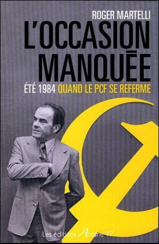 Kniha L'Occasion Manquée : Ete 1984 Quand Le Pcf Se Referme MARTELLI ROGER