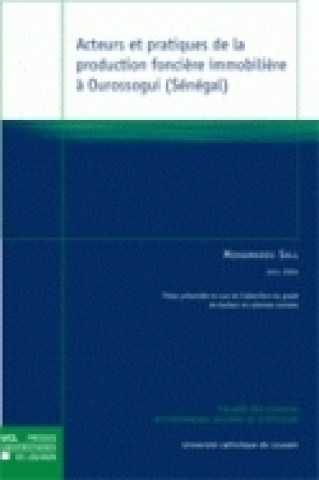 Livre ACTEURS ET PRATIQUES DE LA PRODUCTION FONCIERE IMMOBILIERE A OUROSSOGUI (SENEGAL) SALL MOHAMADOU