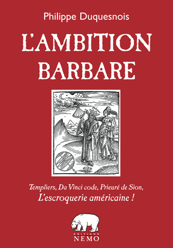 Knjiga L'Ambition barbare, Templiers, Da Vinci code, Prieuré de Sion, l'escroquerie américaine! Philippe