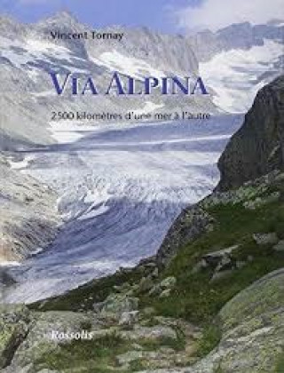 Könyv VIA ALPINA, 2500 KILOMETRES D'UNE MER A L'AUTRE (2EME EDITION). VINCENT TORNAY