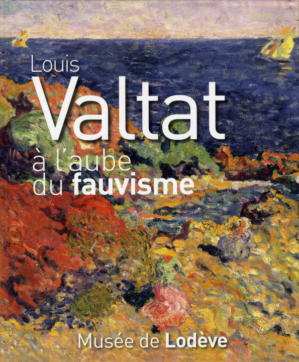 Könyv Louis Valtat à l'aube du fauvisme - [exposition, Lodève], Musée de Lodève, 2 juin-16 octobre 2011 