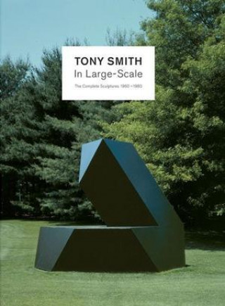 Kniha Tony Smith In Large Scale 1960/1980 /anglais SMITH TONY