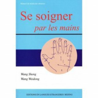 Kniha SE SOIGNER PAR LES MAINS -MANUEL DE MEDECINE CHINOISE WANG SHENG