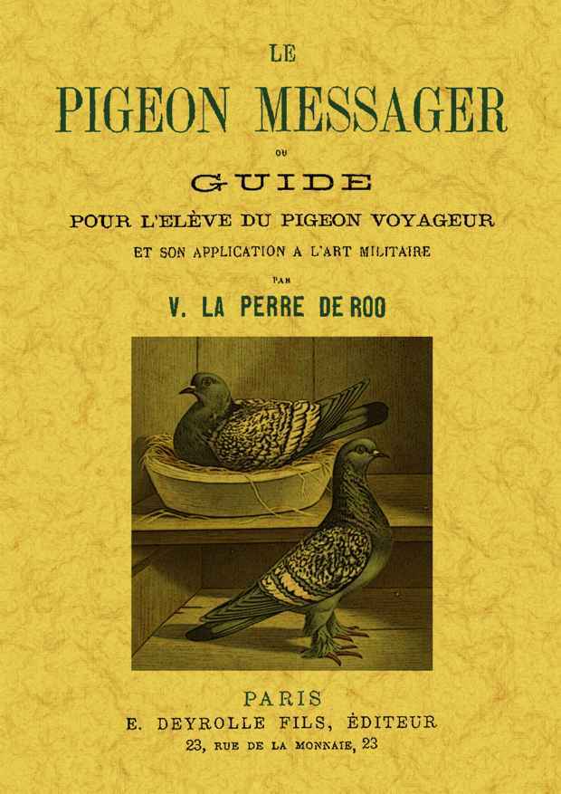 Kniha LE PIGEON MESSAGER OU GUIDE POUR L ELEVE DU PIGEON VOYAGEUR ET SON APPLICATION A L'ART MILITAIRE V. LA PERRE DE ROO