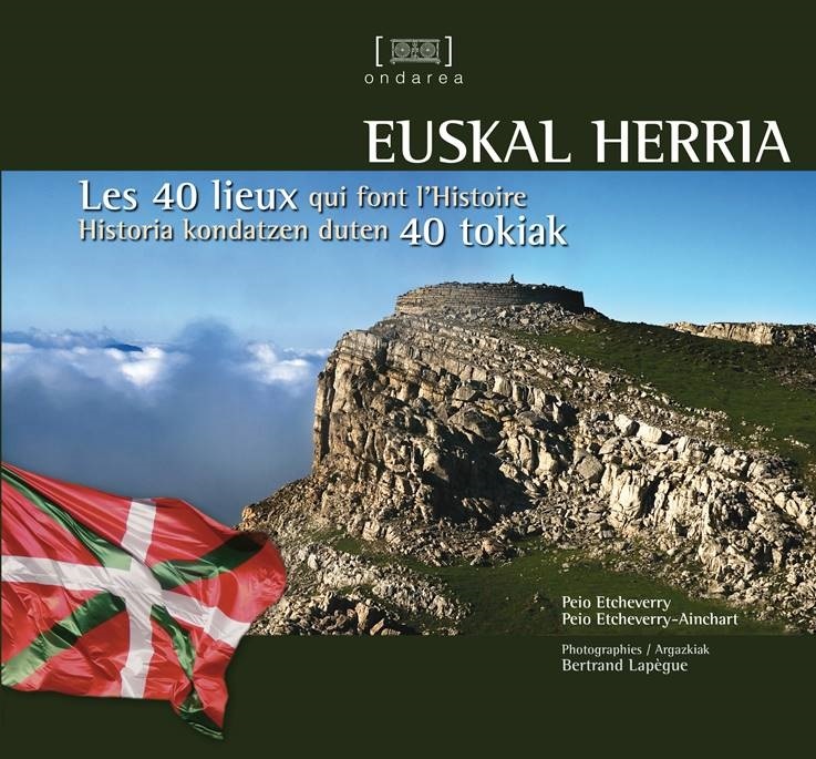 Carte EUSKAL HERRIA LES 40 LIEUX QUI FONT L'HISTOIRE DU PAYS BASQUE HISTORIA KONDATZEN DUTEN 40 TOKIAK PEIO ETCHEVERRY