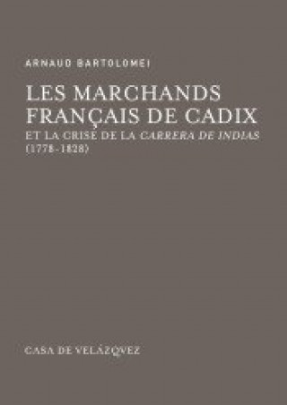 Kniha LES MARCHANDS FRANÇAIS DE CADIX ET LA CRISE DE LA CARRERA DE INDIAS (1778-1828) BARTOLOMEI ARNAUD