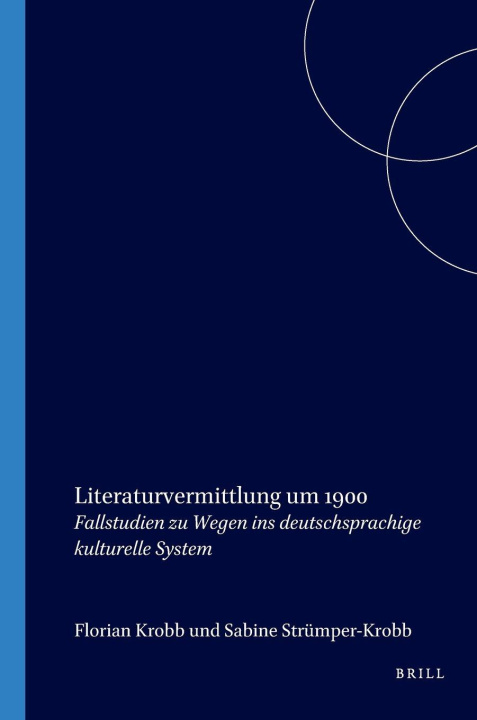 Boek LITERATURVERMITTLUNG UM 1900. FALLSTUDIEN ZU WEGEN INS DEUTSCHSPRACHIGE KULTURELLE SYSTEM Florian Krobb