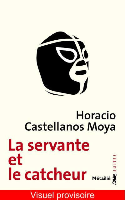 Carte La Servante et le catcheur Horacio Castellanos Moya