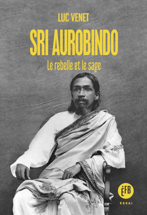 Knjiga Sri Aurobindo - Le rebelle et le sage Luc VENET