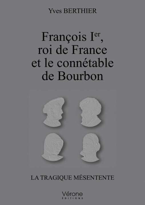 Buch François Ier roi de France et le connétable de Bourbon Yves BERTHIER