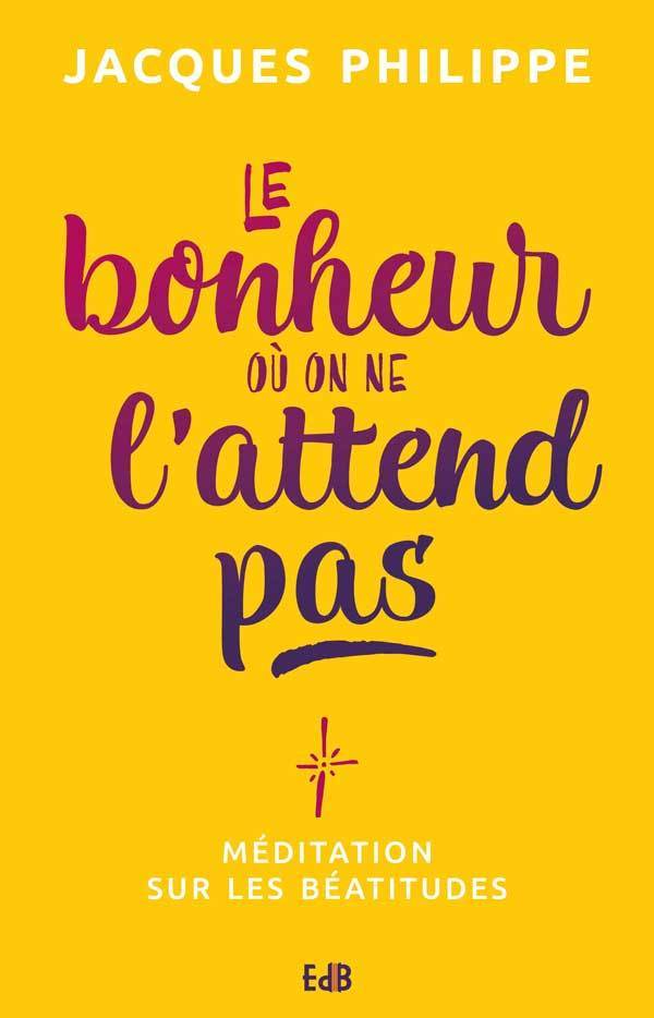 Könyv LE BONHEUR OÙ ON NE L'ATTEND PAS. MÉDITATION SUR LES BÉATITUDES Philippe