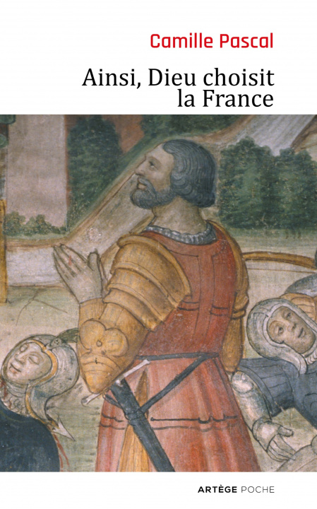 Kniha Ainsi, Dieu choisit la France Camille Pascal