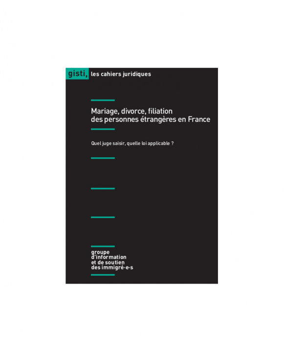 Книга Mariage, divorce, filiation des personnes étrangères en France : quel juge saisir, quelle loi applic gisti