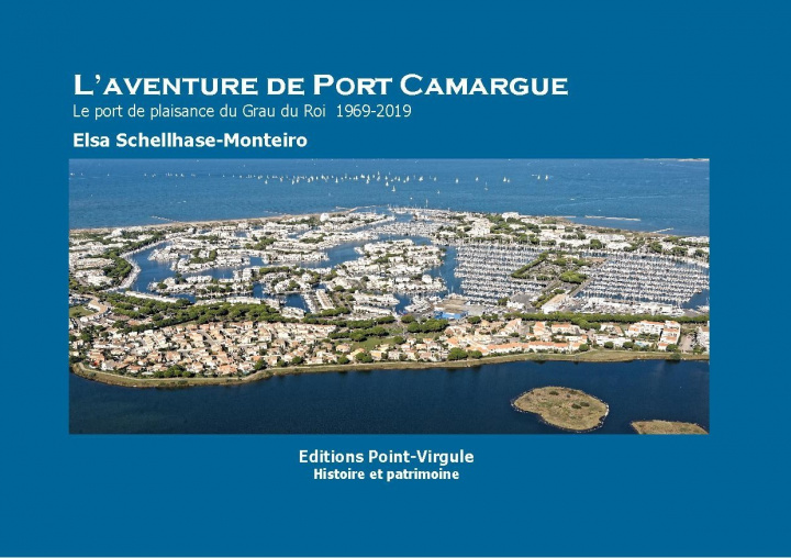 Kniha L'aventure de Port Camargue - Le port de plaisance du Grau du Roi - 1969- 2019 Schellhase-Monteiro