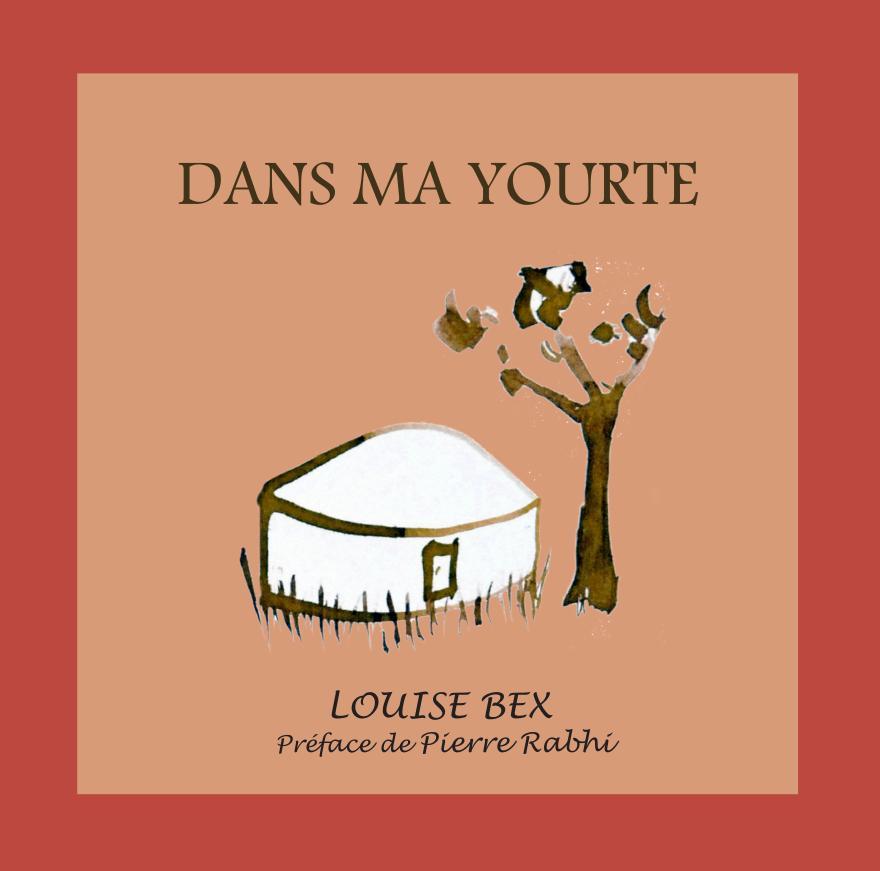 Kniha Dans ma Yourte, de Louise Bex - Préface de Pierre Rabhi Bex