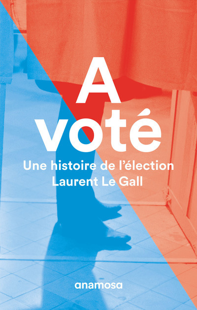 Knjiga A voté - Une histoire de l'élection Laurent Le Gall
